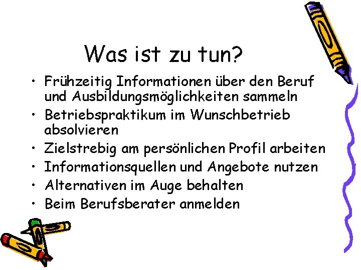 Was ist zu tun? • Frühzeitig Informationen über den Beruf und Ausbildungsmöglichkeiten sammeln •