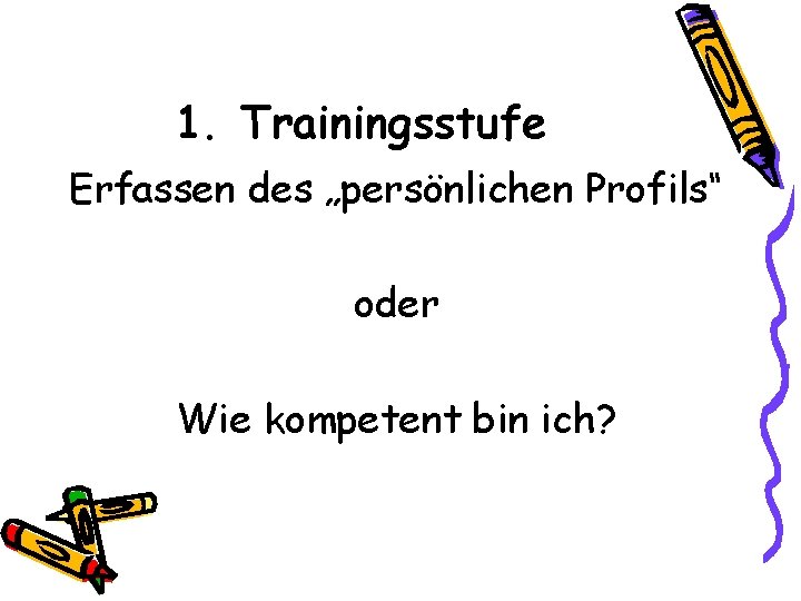 1. Trainingsstufe Erfassen des „persönlichen Profils“ oder Wie kompetent bin ich? 