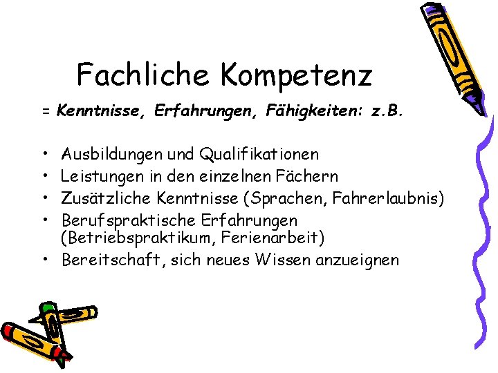 Fachliche Kompetenz = Kenntnisse, Erfahrungen, Fähigkeiten: z. B. • • Ausbildungen und Qualifikationen Leistungen