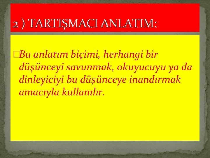 2 ) TARTIŞMACI ANLATIM: �Bu anlatım biçimi, herhangi bir düşünceyi savunmak, okuyucuyu ya da