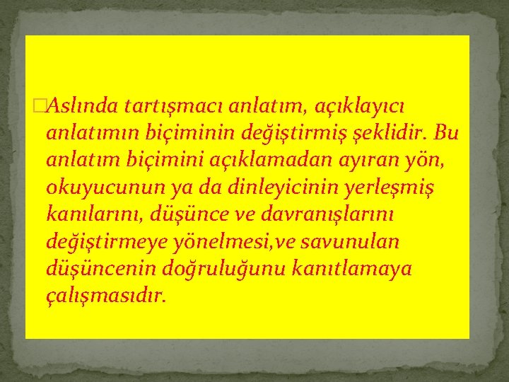 �Aslında tartışmacı anlatım, açıklayıcı anlatımın biçiminin değiştirmiş şeklidir. Bu anlatım biçimini açıklamadan ayıran yön,