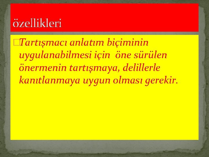 özellikleri �Tartışmacı anlatım biçiminin uygulanabilmesi için öne sürülen önermenin tartışmaya, delillerle kanıtlanmaya uygun olması