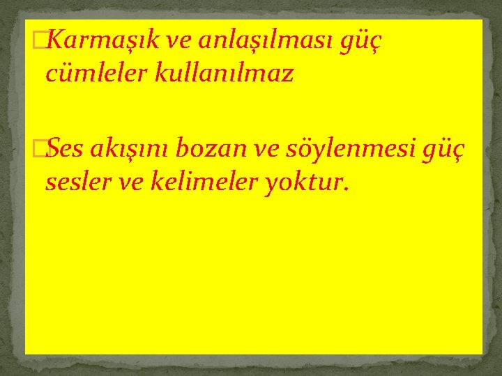 �Karmaşık ve anlaşılması güç cümleler kullanılmaz �Ses akışını bozan ve söylenmesi güç sesler ve