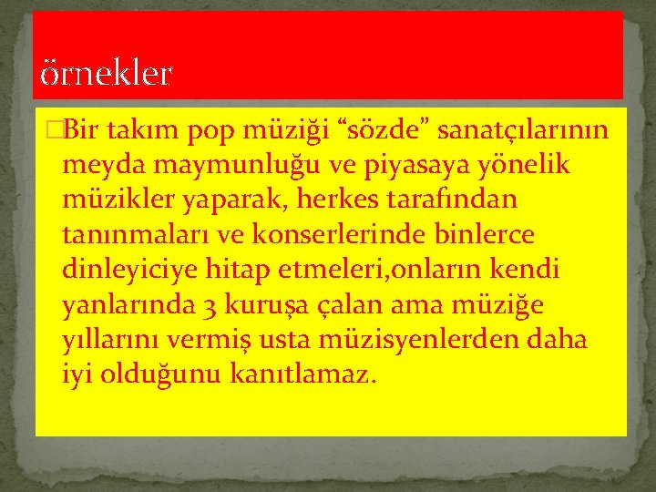 örnekler �Bir takım pop müziği “sözde” sanatçılarının meyda maymunluğu ve piyasaya yönelik müzikler yaparak,