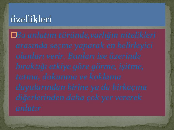 özellikleri �Bu anlatım türünde, varlığın nitelikleri arasında seçme yaparak en belirleyici olanları verir. Bunları