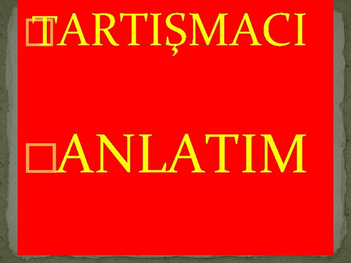 � TARTIŞMACI � ANLATIM 