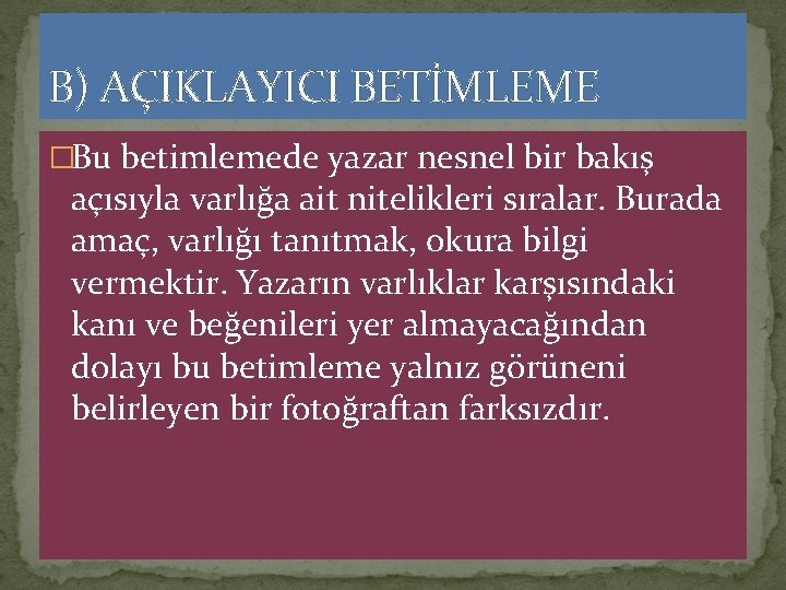 B) AÇIKLAYICI BETİMLEME �Bu betimlemede yazar nesnel bir bakış açısıyla varlığa ait nitelikleri sıralar.