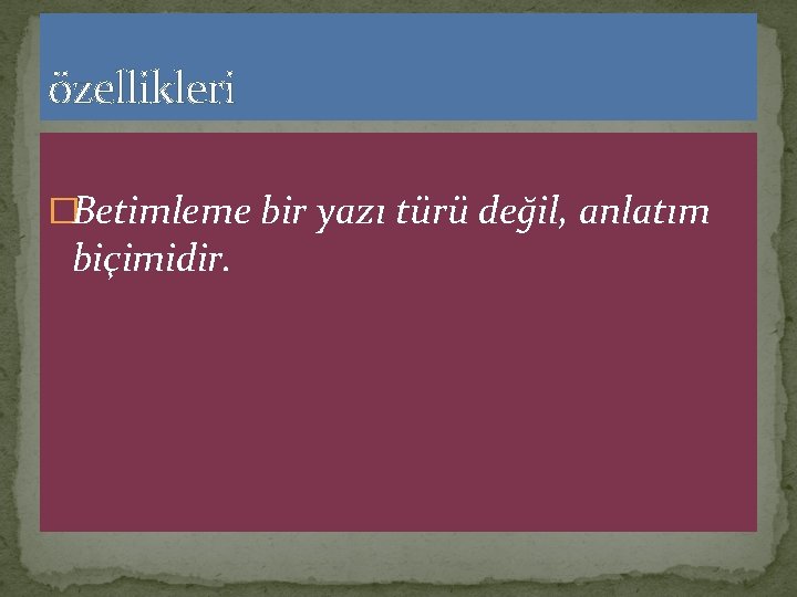 özellikleri �Betimleme bir yazı türü değil, anlatım biçimidir. 