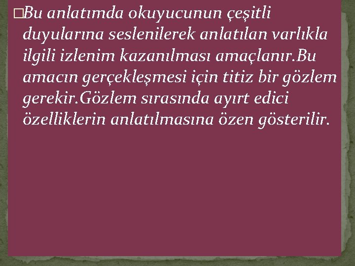 �Bu anlatımda okuyucunun çeşitli duyularına seslenilerek anlatılan varlıkla ilgili izlenim kazanılması amaçlanır. Bu amacın