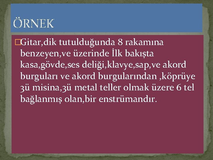 ÖRNEK �Gitar, dik tutulduğunda 8 rakamına benzeyen, ve üzerinde İlk bakışta kasa, gövde, ses