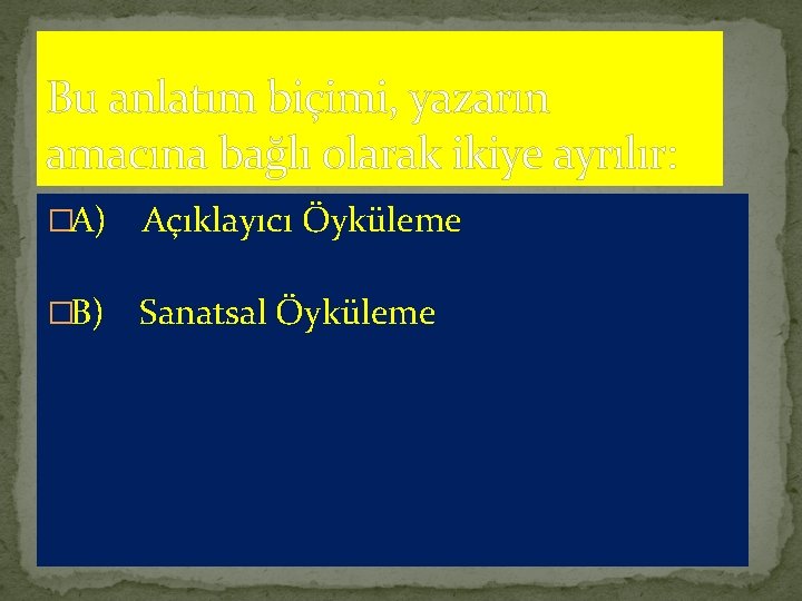 Bu anlatım biçimi, yazarın amacına bağlı olarak ikiye ayrılır: �A) Açıklayıcı Öyküleme �B) Sanatsal