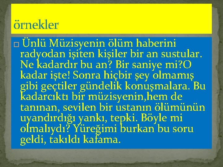 örnekler Ünlü Müzisyenin ölüm haberini radyodan işiten kişiler bir an sustular. Ne kadardır bu