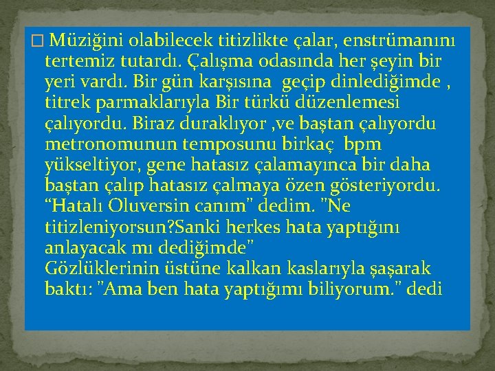 � Müziğini olabilecek titizlikte çalar, enstrümanını tertemiz tutardı. Çalışma odasında her şeyin bir yeri