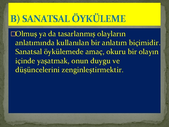 B) SANATSAL ÖYKÜLEME �Olmuş ya da tasarlanmış olayların anlatımında kullanılan bir anlatım biçimidir. Sanatsal