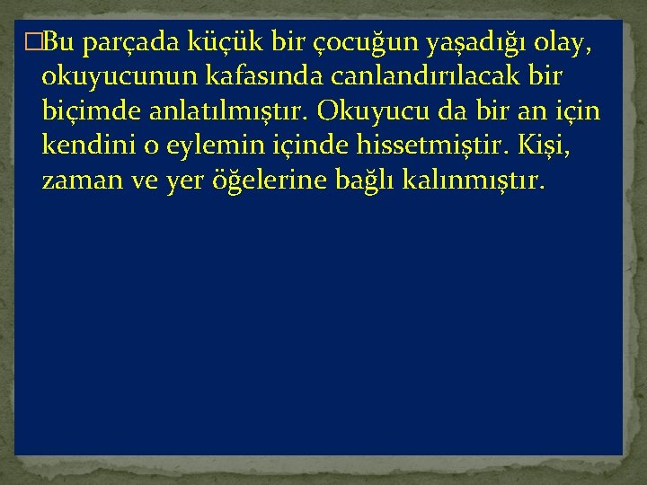 �Bu parçada küçük bir çocuğun yaşadığı olay, okuyucunun kafasında canlandırılacak bir biçimde anlatılmıştır. Okuyucu