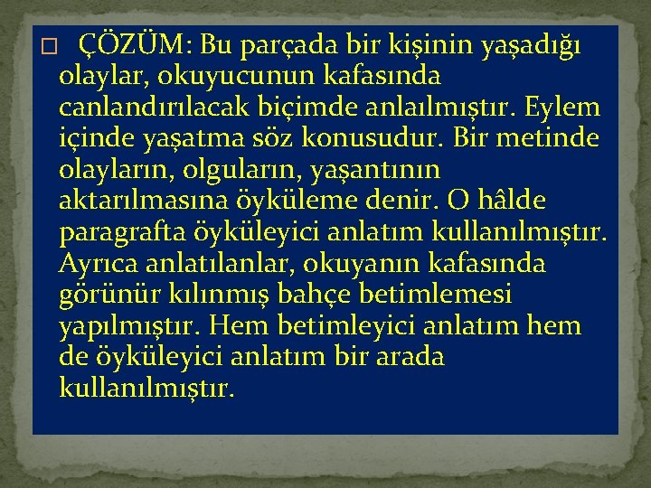 � ÇÖZÜM: Bu parçada bir kişinin yaşadığı olaylar, okuyucunun kafasında canlandırılacak biçimde anlaılmıştır. Eylem