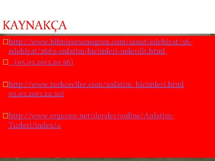 KAYNAKÇA �http: //www. bilmiyorsanogren. com/sanat/edebiyat/36 - edebiyat/2663 -anlatim-bicimleri-nelerdir. html � (05. 03. 2013. 20.