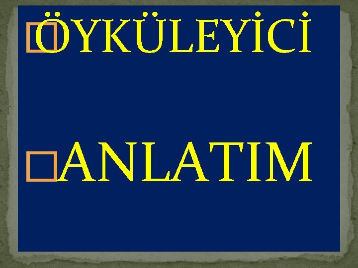 � ÖYKÜLEYİCİ � ANLATIM 