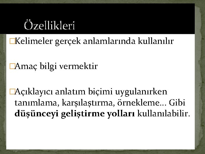  Özellikleri �Kelimeler gerçek anlamlarında kullanılır �Amaç bilgi vermektir �Açıklayıcı anlatım biçimi uygulanırken tanımlama,