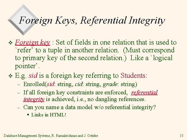 Foreign Keys, Referential Integrity Foreign key : Set of fields in one relation that