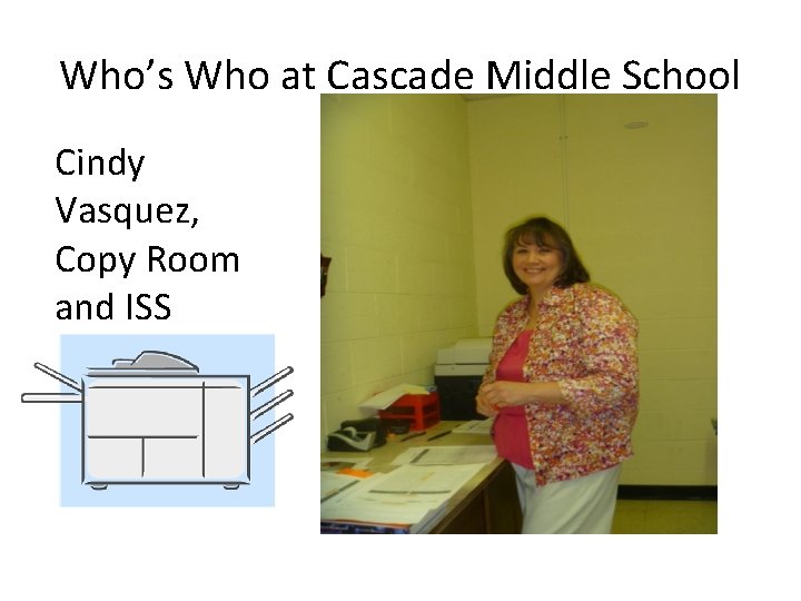 Who’s Who at Cascade Middle School Cindy Vasquez, Copy Room and ISS 
