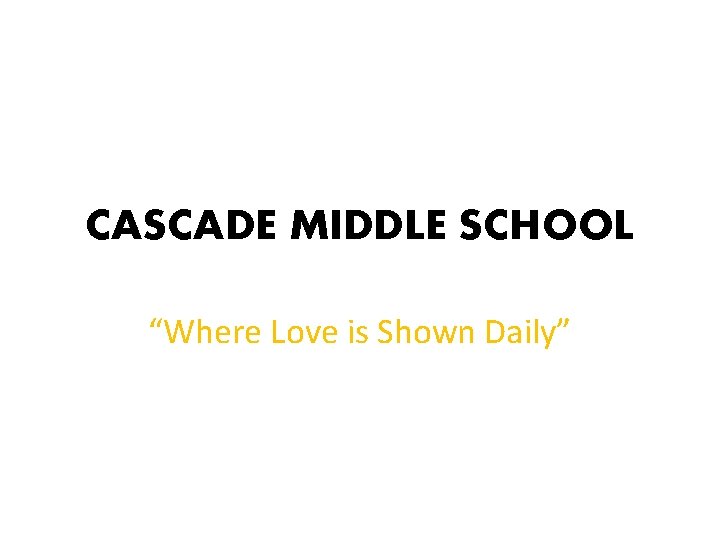 CASCADE MIDDLE SCHOOL “Where Love is Shown Daily” 