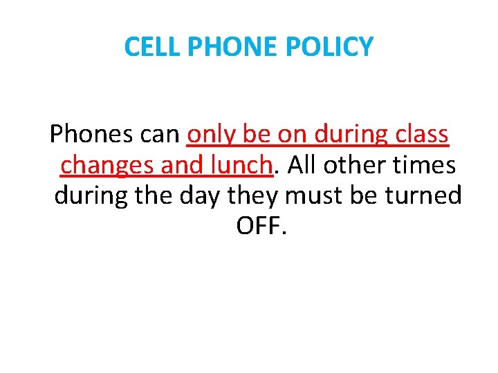 CELL PHONE POLICY Phones can only be on during class changes and lunch. All