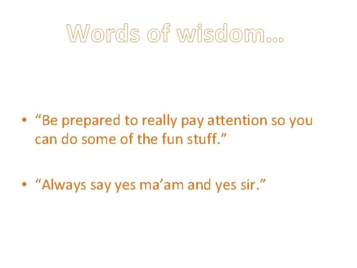 Words of wisdom… • “Be prepared to really pay attention so you can do