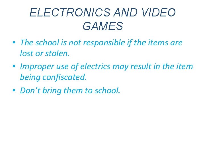ELECTRONICS AND VIDEO GAMES • The school is not responsible if the items are