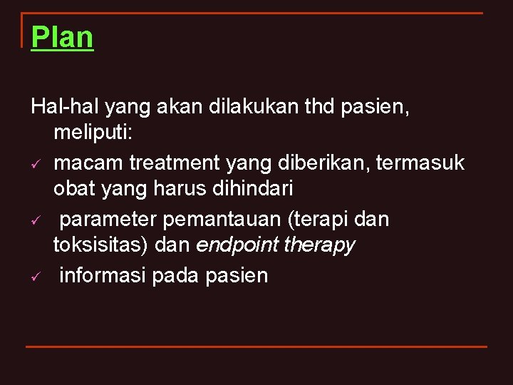 Plan Hal-hal yang akan dilakukan thd pasien, meliputi: ü macam treatment yang diberikan, termasuk