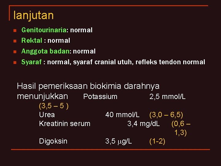 lanjutan n n Genitourinaria: normal Rektal : normal Anggota badan: normal Syaraf : normal,