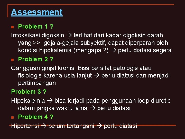 Assessment Problem 1 ? Intoksikasi digoksin terlihat dari kadar digoksin darah yang >>, gejala-gejala