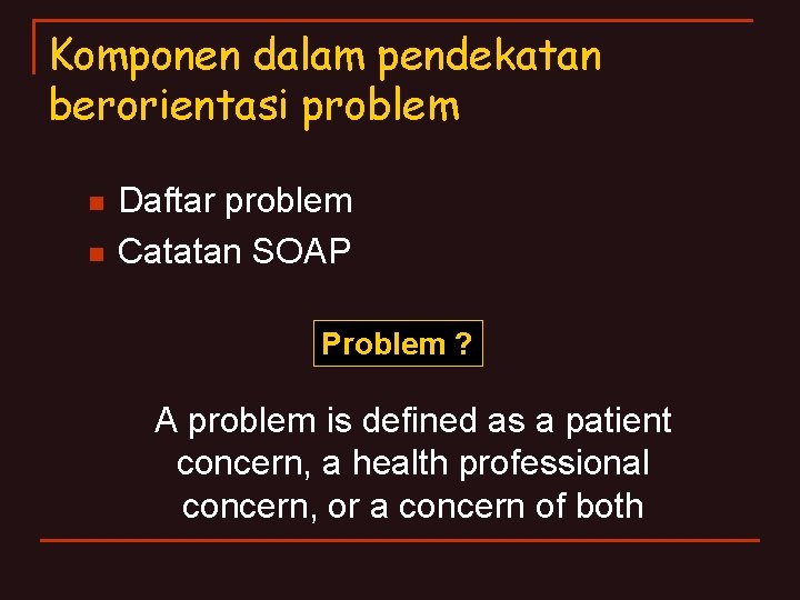 Komponen dalam pendekatan berorientasi problem n n Daftar problem Catatan SOAP Problem ? A