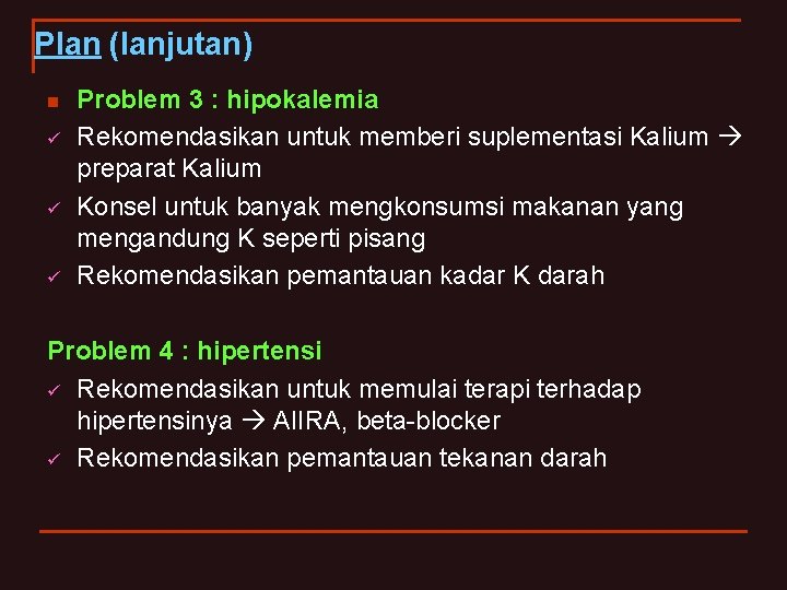 Plan (lanjutan) n ü ü ü Problem 3 : hipokalemia Rekomendasikan untuk memberi suplementasi