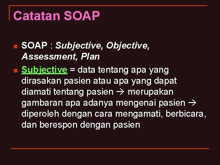 Catatan SOAP n n SOAP : Subjective, Objective, Assessment, Plan Subjective = data tentang