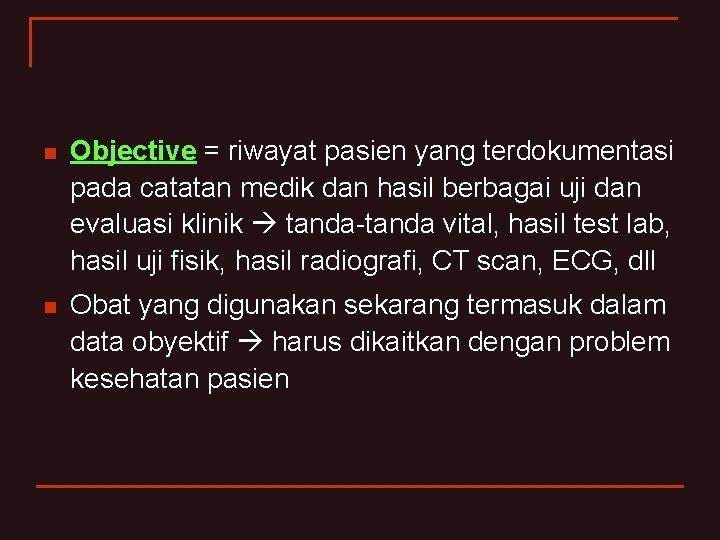 n Objective = riwayat pasien yang terdokumentasi pada catatan medik dan hasil berbagai uji