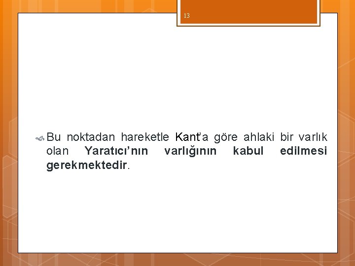 13 Bu noktadan hareketle Kant’a göre ahlaki bir varlık olan Yaratıcı’nın varlığının kabul edilmesi