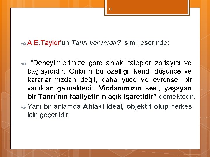 15 A. E. Taylor’un Tanrı var mıdır? isimli eserinde: “Deneyimlerimize göre ahlaki talepler zorlayıcı