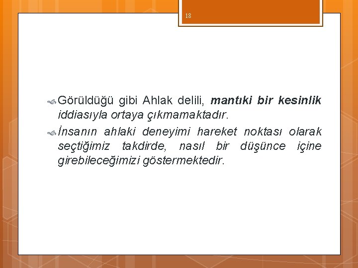 18 Görüldüğü gibi Ahlak delili, mantıki bir kesinlik iddiasıyla ortaya çıkmamaktadır. İnsanın ahlaki deneyimi