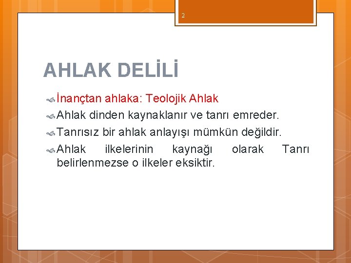 2 AHLAK DELİLİ İnançtan ahlaka: Teolojik Ahlak dinden kaynaklanır ve tanrı emreder. Tanrısız bir