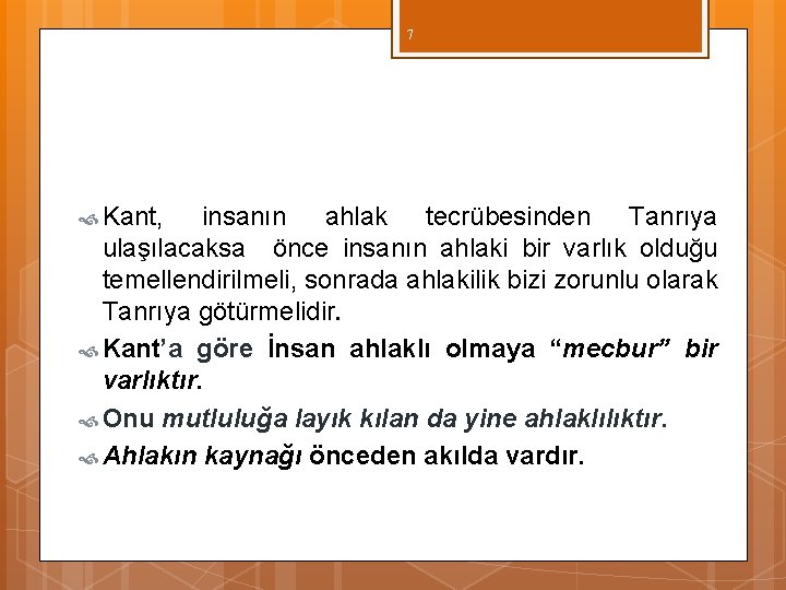 7 Kant, insanın ahlak tecrübesinden Tanrıya ulaşılacaksa önce insanın ahlaki bir varlık olduğu temellendirilmeli,