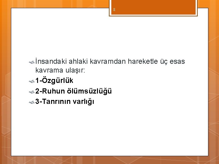 8 İnsandaki ahlaki kavramdan hareketle üç esas kavrama ulaşır: 1 -Özgürlük 2 -Ruhun ölümsüzlüğü