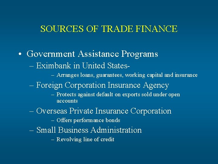 SOURCES OF TRADE FINANCE • Government Assistance Programs – Eximbank in United States– Arranges