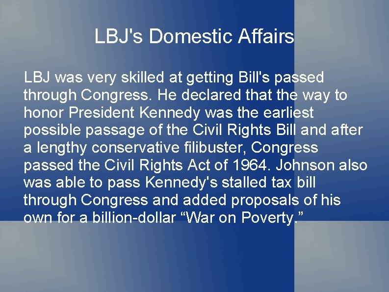 LBJ's Domestic Affairs LBJ was very skilled at getting Bill's passed through Congress. He