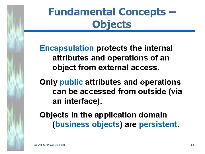 Fundamental Concepts – Objects Encapsulation protects the internal attributes and operations of an object