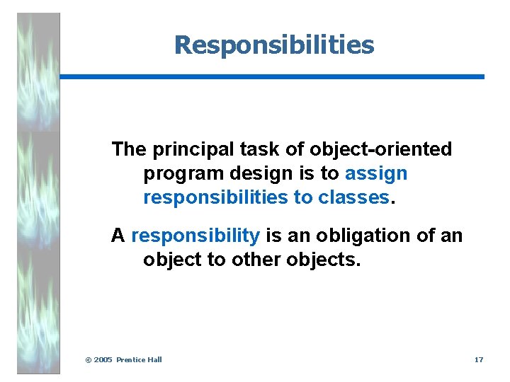 Responsibilities The principal task of object-oriented program design is to assign responsibilities to classes.