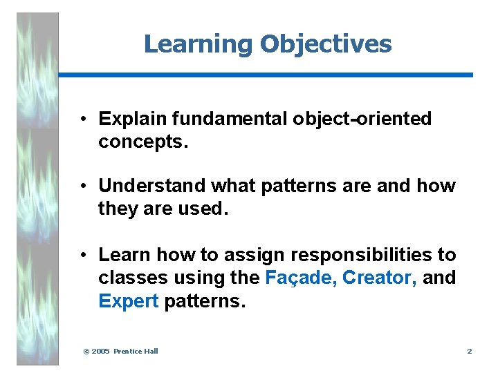 Learning Objectives • Explain fundamental object-oriented concepts. • Understand what patterns are and how