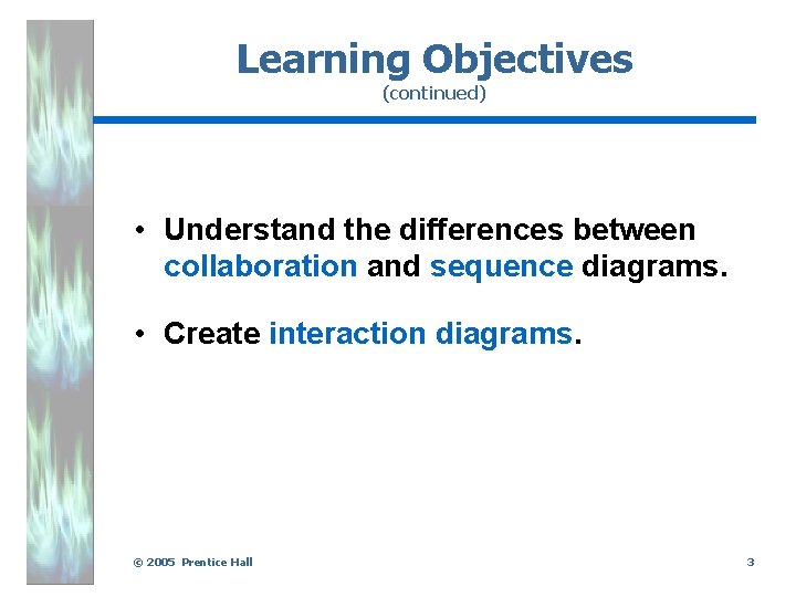 Learning Objectives (continued) • Understand the differences between collaboration and sequence diagrams. • Create