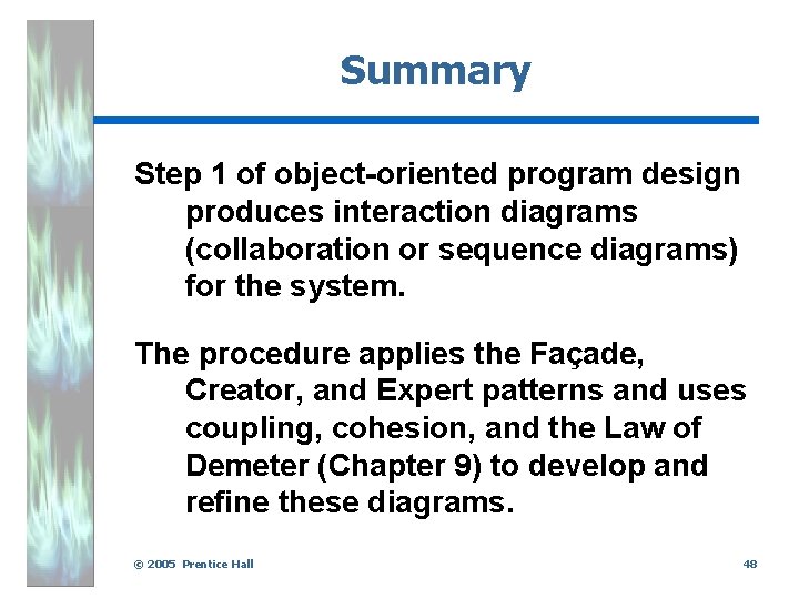 Summary Step 1 of object-oriented program design produces interaction diagrams (collaboration or sequence diagrams)