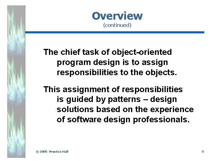 Overview (continued) The chief task of object-oriented program design is to assign responsibilities to